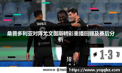 桑普多利亚对阵尤文图斯精彩重播回顾及赛后分析