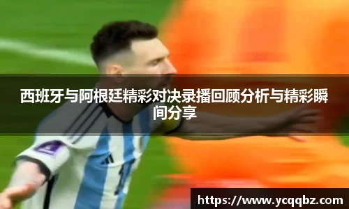西班牙与阿根廷精彩对决录播回顾分析与精彩瞬间分享