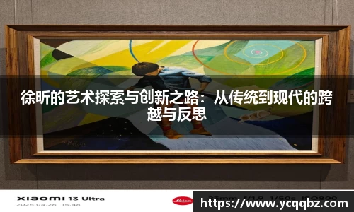 球盟会徐昕的艺术探索与创新之路：从传统到现代的跨越与反思